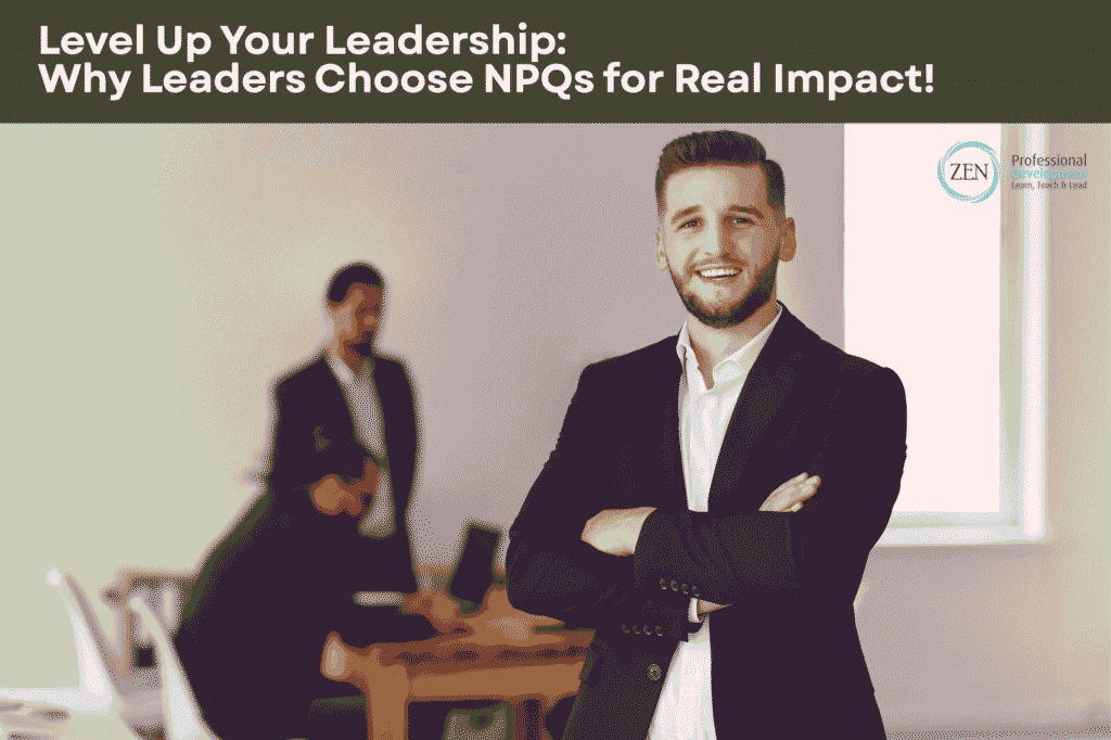 Level Up Your Leadership Why Leaders Choose NPQs for Real Impact