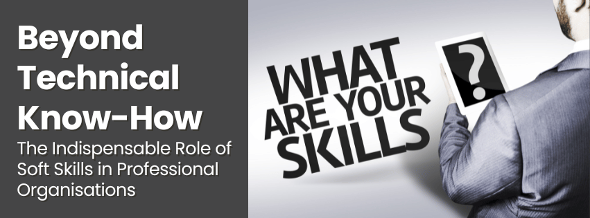Beyond Technical Know-How The Indispensable Role of Soft Skills in Professional Organisations