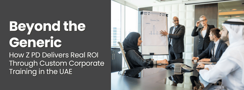 Beyond the Generic How Z PD Delivers Real ROI Through Custom Corporate Training in the UAE