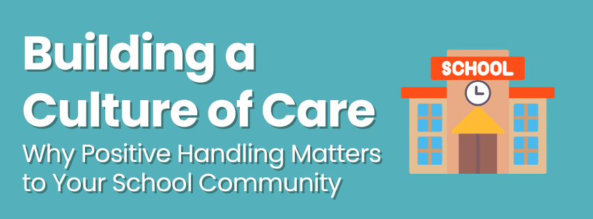 Building a Culture of Care Why Positive Handling Matters to Your School Community