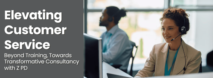 Elevating Customer Service Beyond Training, Towards Transformative Consultancy with Z PD