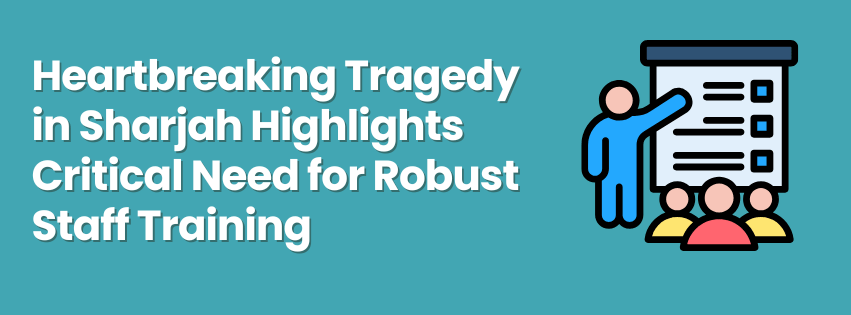 Heartbreaking Tragedy in Sharjah Highlights Critical Need for Robust Staff Training