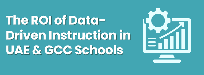 The ROI of Data-Driven Instruction in UAE & GCC Schools