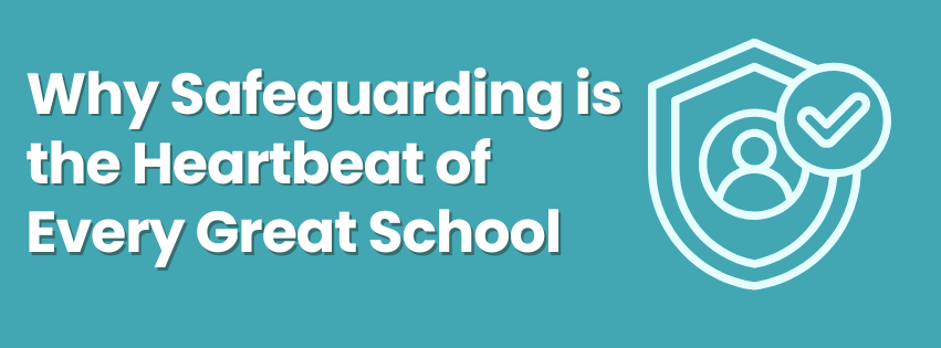 Why Safeguarding is the Heartbeat of Every Great School