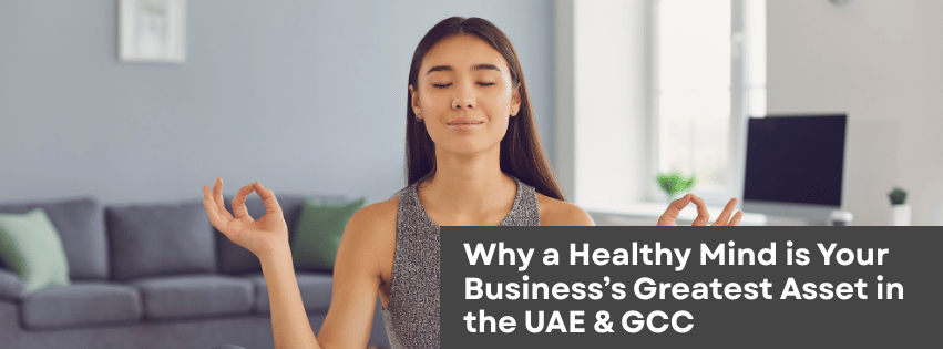 Why a Healthy Mind is Your Business’s Greatest Asset in the UAE & GCC