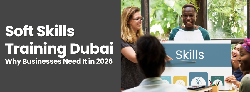 Soft Skills Training Dubai Why Businesses Need It in 2026