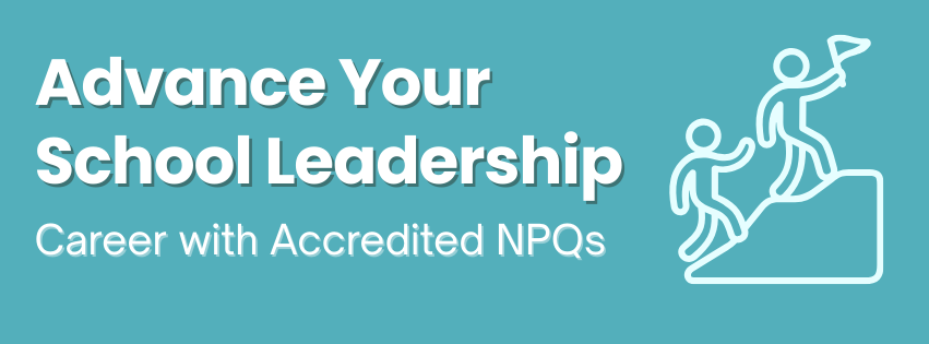 Advance Your School Leadership - NPQs