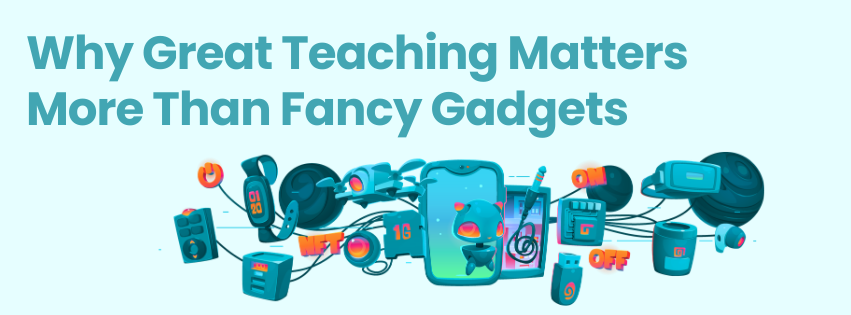 Why Great Teaching Matters More Than Fancy Gadgets