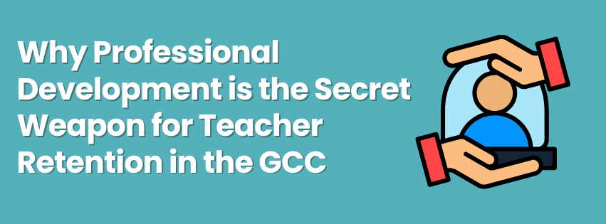 Why Professional Development is the Secret Weapon for Teacher Retention in the GCC